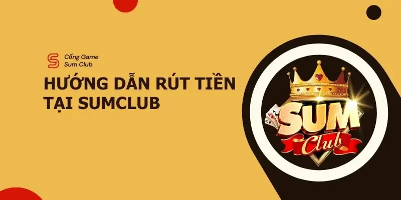 Hướng dẫn rút tiền Sumclub chi tiết dành cho người mới 1 rut-tien-sumclub